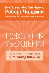Психология убеждения. 50 доказанных способов быть убедительным - Мартин Стив, Чалдини Роберт, Гольдштейн Ноа