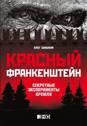 Красный Франкенштейн. Секретные эксперименты Кремля - Шишкин Олег Анатольевич