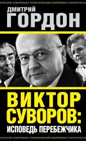 Виктор Суворов: исповедь перебежчика - Гордон Дмитрий Ильич