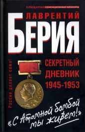 «С Атомной бомбой мы живем!» Секретный дневник 1945-1953 гг - Кремлев Сергей, Берия Лаврентий Павлович