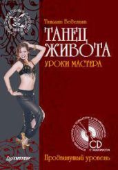 Танец живота. Уроки мастера. Продвинутый уровень - Ведехина Татьяна Юрьевна