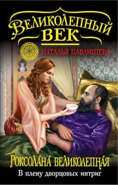 Роксолана Великолепная. В плену дворцовых интриг - Павлищева Наталья Павловна