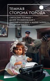 Темная сторона города (сборник) - Трускиновская Далия Мейеровна, Логинов Святослав Владимирович, Аренев Владимир Константинович, Галина Мария Семеновна, Резанова Наталья Владимировна, Щепетнев Василий Павлович, Колодан Дмитрий Геннадьевич, Скоренко Тим, Штайн Надежда, Сенников Андрей