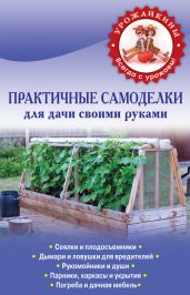Практичные самоделки для дачи своими руками - Коллектив авторов