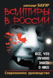 Вампиры в России. Все, что нужно знать о них ! - Бауэр Александр