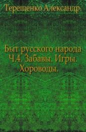 Быт русского народа. Забавы. Игры. Хороводы. Часть 4. - Терещенко Александр Власьевич