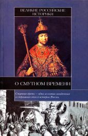 Великие российские историки о Смутном времени - Карамзин Николай Михайлович, Ключевский Василий Осипович, Соловьев Сергей Михайлович, Татищев Василий Никитич, Иловайский Дмитрий Иванович