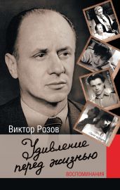Удивление перед жизнью. Воспоминания - Розов Виктор Сергеевич