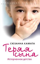 Теряя сына. Испорченное детство - Камата Сюзанна