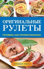 Оригинальные рулеты. Готовим, как профессионалы! - Доброва Елена Владимировна