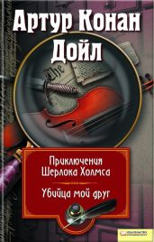Приключения Шерлока Холмса. Мой друг, убийца (сборник) - Дойл Артур Конан