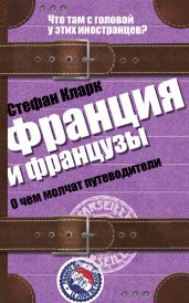 Франция и французы. О чем молчат путеводители - Кларк Стефан