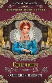 Елизавета. Завидная невеста (Любовь Королевы-девственницы) - Павлищева Наталья Павловна