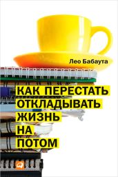 Как перестать откладывать жизнь на потом - Бабаута Лео
