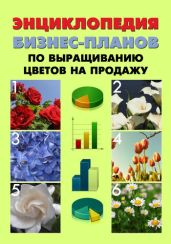 Энциклопедия бизнес-планов по выращиванию цветов на продажу - Шешко Павел, Бруйло А. С.