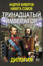 Тринадцатый император. Дилогия (Авторская версия) - Сомов Никита, Биверов Андрей Леонидович