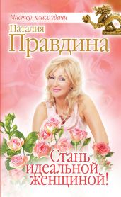 Стань идеальной женщиной! - Правдина Наталия Борисовна