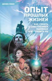 Опыт прошлых жизней. Как узнать о собственных ошибках и исправить их - Линн Дениз
