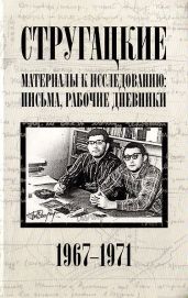 Стругацкие. Материалы к исследованию: письма, рабочие дневники, 1967-1971 - Стругацкий Аркадий Натанович, Стругацкий Борис Натанович, Курильский Виктор Максимович, Бондаренко Светлана Петровна
