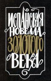Испанская новелла Золотого века - де Вега Лопе Феликс Карпио, Молина Тирсо, де Эслава Антонио, де Тимонеда Хуан, де Вильегас Антонио, Де Сервантес Сааведра Мигель, де Пинедо Луис, Мей Себастьян, Агреда-и-Варгас Дьего, де Сеспедес-и-Менесес Гонсало, де Монтальван Хуан Перес, де Сайяс-и-Сотомайор Мария, де Солорсано Алонсо Кастильо