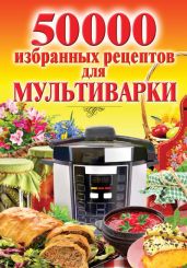 50 000 избранных рецептов для мультиварки - Семенова Наталья