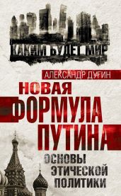 Новая формула Путина. Основы этической политики - Дугин Александр Гельевич