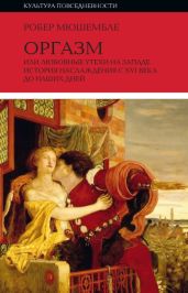 Оргазм, или Любовные утехи на Западе. История наслаждения с XVI века до наших дней - Мюшембле Робер