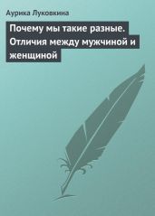 Почему мы такие разные. Отличия между мужчиной и женщиной - Луковкина Аурика