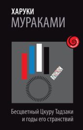 Бесцветный Цкуру Тадзаки и годы его странствий - Мураками Харуки