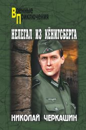 Нелегал из Кенигсберга - Черкашин Николай Андреевич
