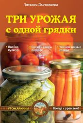 Три урожая с одной грядки - Плотникова Татьяна Федоровна