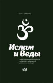 Ислам и Веды. Опыт сравнительного изучения суфийской и вайшнавской религиозных традиций - Айтжанова Асель Казбековна