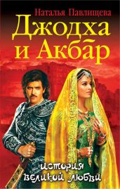 Джодха и Акбар. История великой любви - Павлищева Наталья Павловна