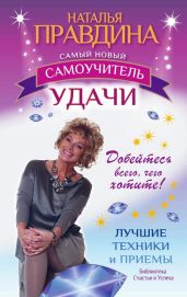 Самый новый самоучитель удачи. Добейтесь всего, чего хотите! - Правдина Наталия
