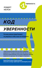 Код уверенности. Почему умные люди бывают не уверены в себе и как это исправить - Келси Роберт