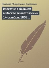 Известие о бывшем в Москве землетрясении 14 октября, 1802 года - Карамзин Николай Михайлович