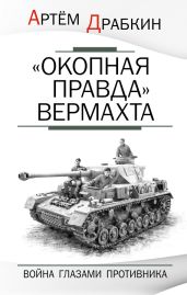 «Окопная правда» Вермахта. Война глазами противника - Драбкин Артем Владимирович