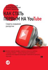 Как стать первым на YouTube. Секреты взрывной раскрутки - Тажетдинов Тимур