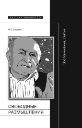 Свободные размышления. Воспоминания, статьи - Серман Илья Захарович