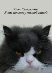 Я вас поглажу мягкой лапой - Северюхин Олег Васильевич