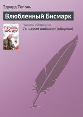 Влюбленный Бисмарк - Тополь Эдуард Владимирович