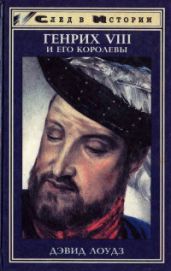 Генрих VIII и его королевы - Лоудз Дэвид