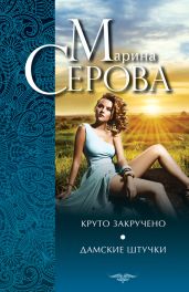 Круто закручено. Дамские штучки - Серова Марина Сергеевна