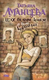 Шах белым конем от белой королевы - Луганцева Татьяна Игоревна