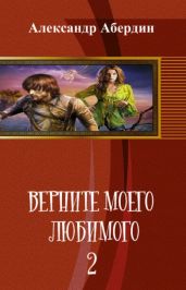 Верните моего любимого - 2 - Абердин Александр М.