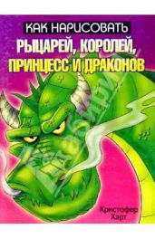 Как нарисовать рыцарей, королей, принцесс и драконов - Харт Кристофер