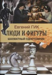 Люди и фигуры. Шахматный однотомник - Гик Евгений Яковлевич