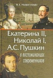 Екатерина II, Николай I, А.С. Пушкин в воспоминаниях современников. - Рахматуллин Морган Абдуллович