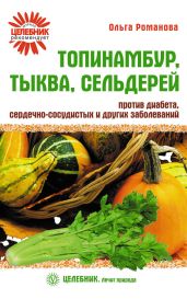 Топинамбур, тыква, сельдерей против диабета, сердечно-сосудистых и других заболеваний - Романова Ольга Владимировна