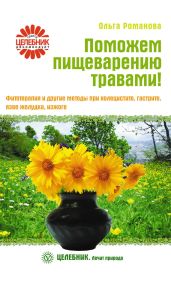 Поможем пищеварению травами! Фитотерапия и другие методы при холецистите, гастрите, язве желудка, изжоге - Романова Ольга Владимировна